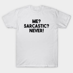 Me? Sarcastic? Never! Funny Sarcasm Quote T-Shirt